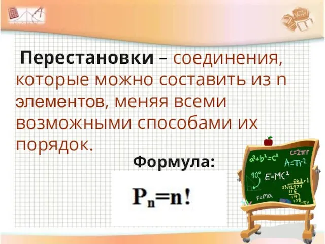 Перестановки – соединения, которые можно составить из n элементов, меняя всеми возможными способами их порядок. Формула: