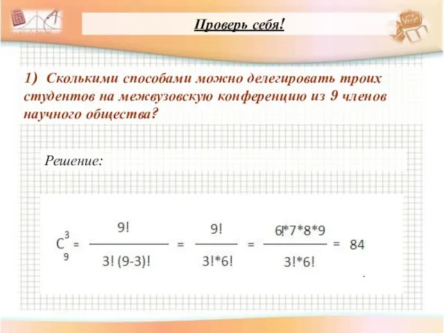 Проверь себя! 1) Сколькими способами можно делегировать троих студентов на межвузовскую