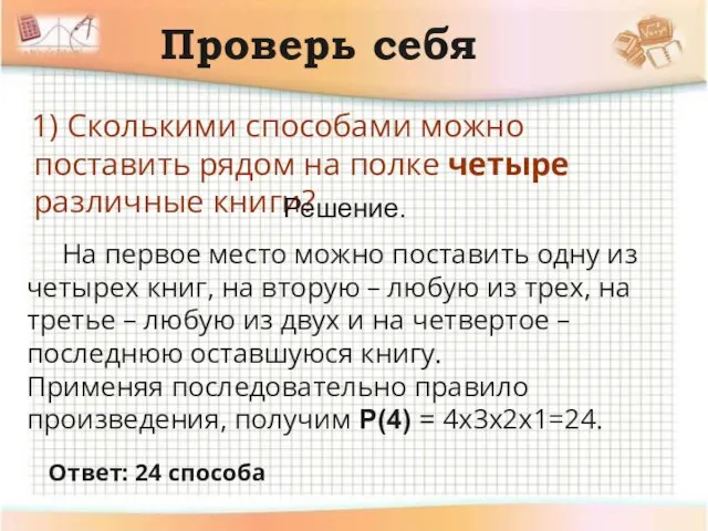 Проверь себя 1) Сколькими способами можно поставить рядом на полке четыре