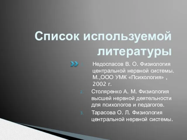 Список используемой литературы Недоспасов В. О. Физиология центральной нервной системы. М.,ООО