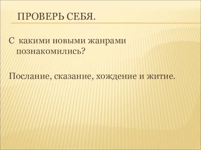 ПРОВЕРЬ СЕБЯ. С какими новыми жанрами познакомились? Послание, сказание, хождение и житие.