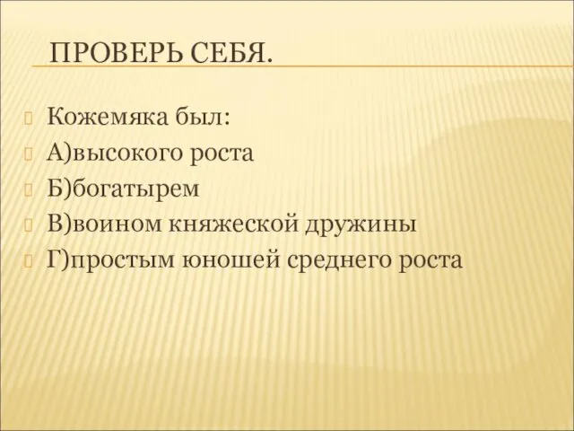 ПРОВЕРЬ СЕБЯ. Кожемяка был: А)высокого роста Б)богатырем В)воином княжеской дружины Г)простым юношей среднего роста