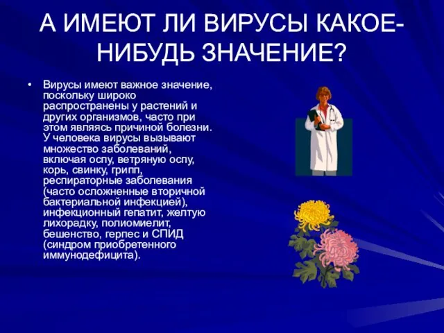 А ИМЕЮТ ЛИ ВИРУСЫ КАКОЕ- НИБУДЬ ЗНАЧЕНИЕ? Вирусы имеют важное значение,