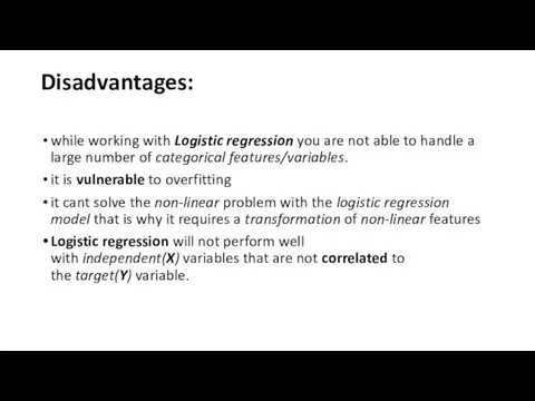 Disadvantages: while working with Logistic regression you are not able to