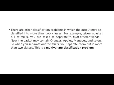 There are other classification problems in which the output may be