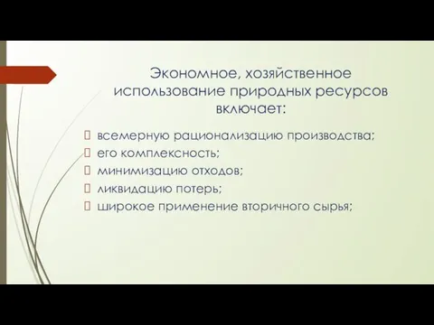 Экономное, хозяйственное использование природных ресурсов включает: всемерную рационализацию производства; его комплексность;