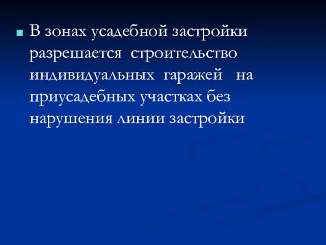 В зонах усадебной застройки разрешается строительство индивидуальных гаражей на приусадебных участках без нарушения линии застройки