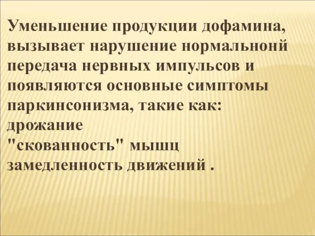 Уменьшение продукции дофамина, вызывает нарушение нормальнонй передача нервных импульсов и появляются