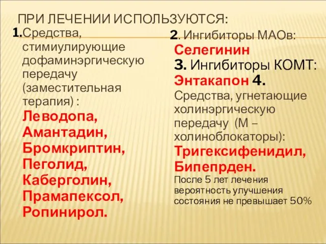 ПРИ ЛЕЧЕНИИ ИСПОЛЬЗУЮТСЯ: 1.Средства,стимиулирующие дофаминэргическую передачу (заместительная терапия) : Леводопа, Амантадин,