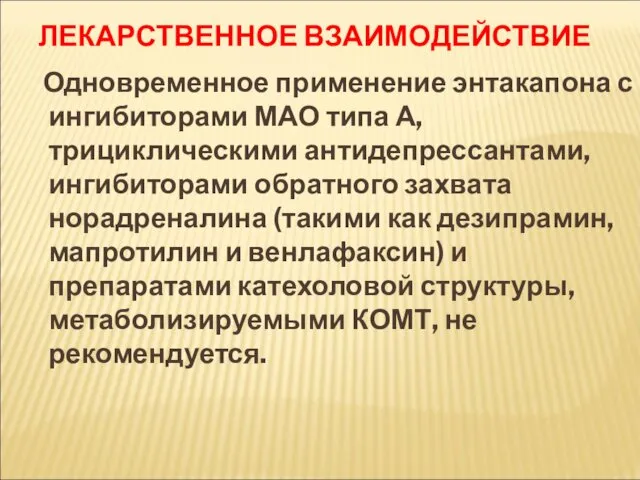 ЛЕКАРСТВЕННОЕ ВЗАИМОДЕЙСТВИЕ Одновременное применение энтакапона с ингибиторами МАО типа А, трициклическими