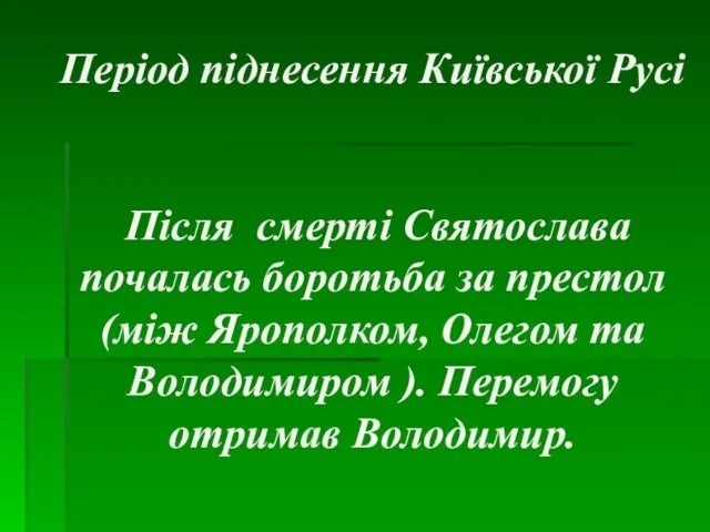 Період піднесення Київської Русі Після смерті Святослава почалась боротьба за престол