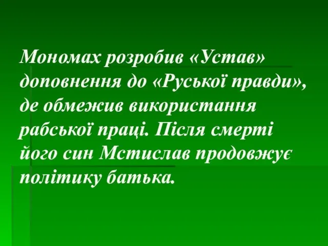 Мономах розробив «Устав» доповнення до «Руської правди», де обмежив використання рабської