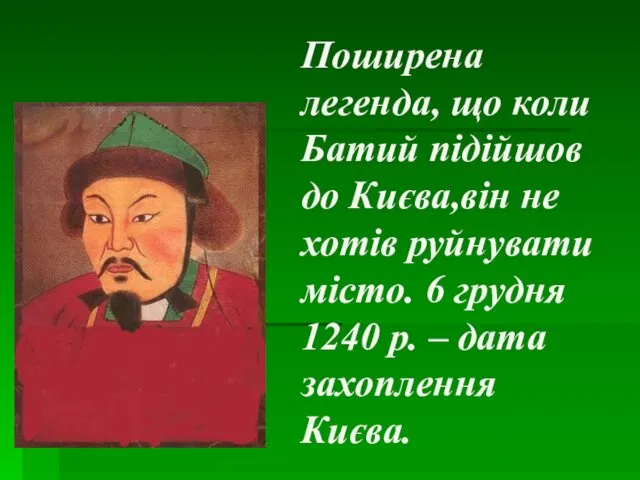 Поширена легенда, що коли Батий підійшов до Києва,він не хотів руйнувати