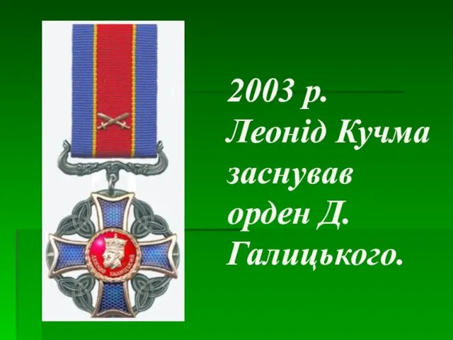 2003 р. Леонід Кучма заснував орден Д.Галицького.