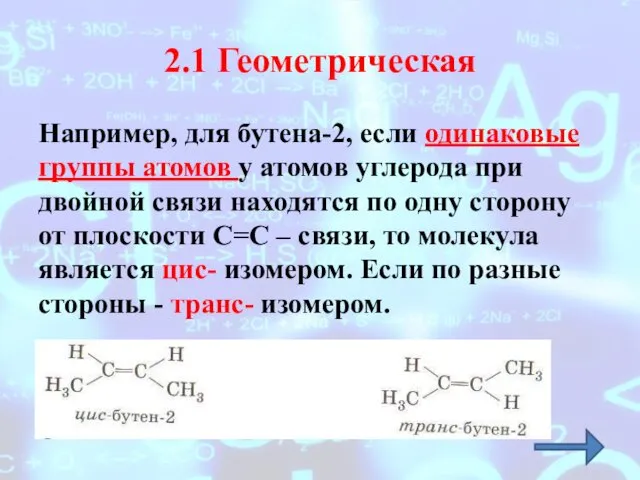 2.1 Геометрическая Например, для бутена-2, если одинаковые группы атомов у атомов