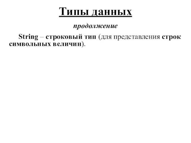 String – строковый тип (для представления строк символьных величин). Типы данных продолжение