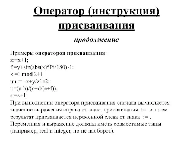 Оператор (инструкция) присваивания продолжение Примеры операторов присваивания: z:=x+1; f:=y+sin(abs(x)*Pi/180)-1; k:=I mod