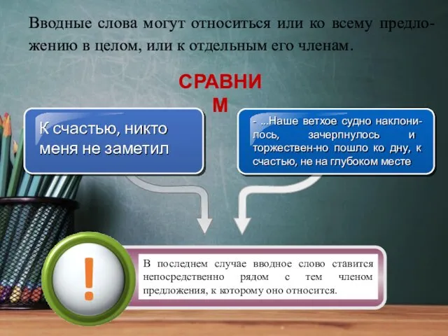 Вводные слова могут относиться или ко всему предло-жению в целом, или к отдельным его членам. СРАВНИМ