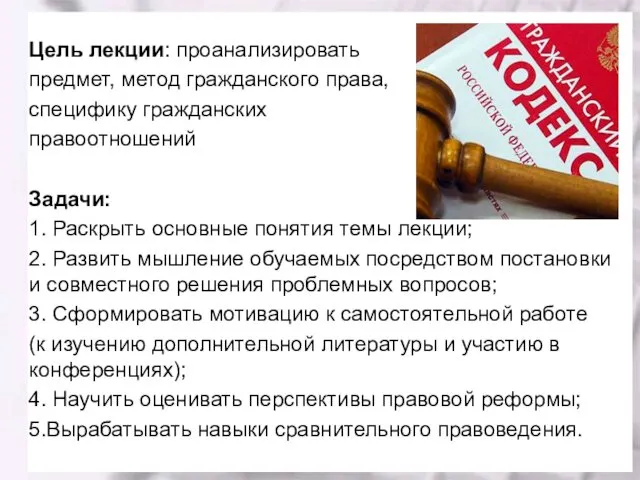 Цель лекции: проанализировать предмет, метод гражданского права, специфику гражданских правоотношений Задачи: