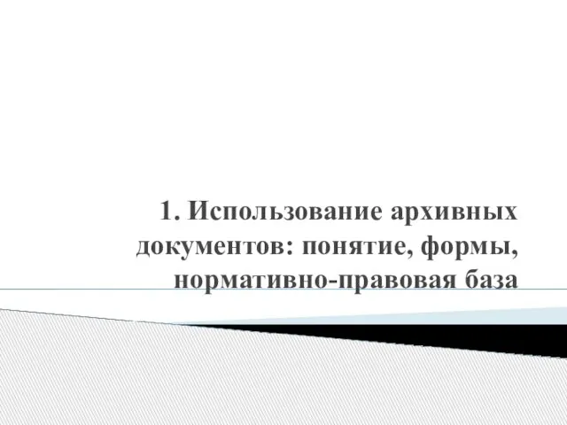 1. Использование архивных документов: понятие, формы, нормативно-правовая база