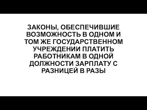 ЗАКОНЫ, ОБЕСПЕЧИВШИЕ ВОЗМОЖНОСТЬ В ОДНОМ И ТОМ ЖЕ ГОСУДАРСТВЕННОМ УЧРЕЖДЕНИИ ПЛАТИТЬ