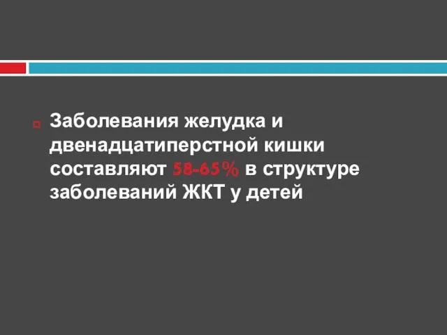 Заболевания желудка и двенадцатиперстной кишки составляют 58-65% в структуре заболеваний ЖКТ у детей