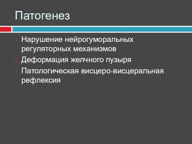 Патогенез Нарушение нейрогуморальных регуляторных механизмов Деформация желчного пузыря Патологическая висцеро-висцеральная рефлексия