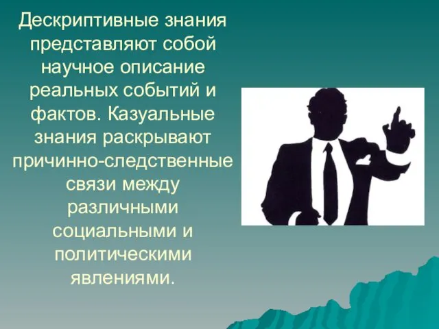 Дескриптивные знания представляют собой научное описание реальных событий и фактов. Казуальные