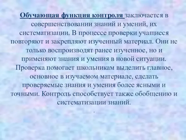 Обучающая функция контроля заключается в совершенствовании знаний и умений, их систематизации.