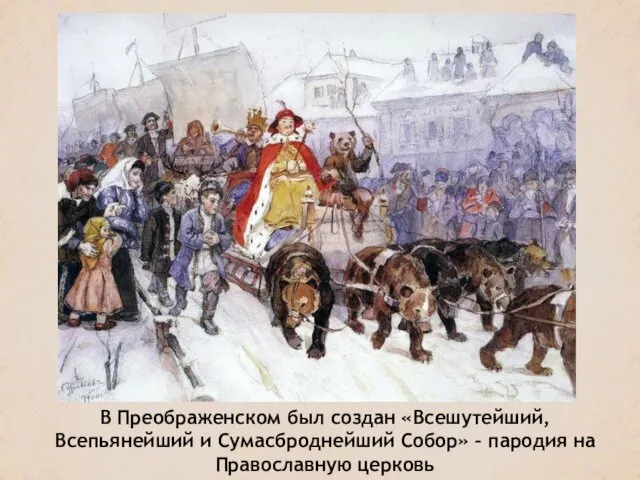 В Преображенском был создан «Всешутейший, Всепьянейший и Сумасброднейший Собор» – пародия на Православную церковь