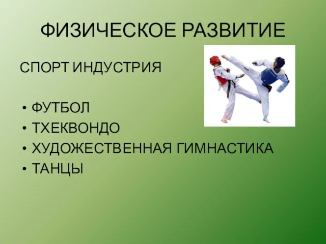 ФИЗИЧЕСКОЕ РАЗВИТИЕ СПОРТ ИНДУСТРИЯ ФУТБОЛ ТХЕКВОНДО ХУДОЖЕСТВЕННАЯ ГИМНАСТИКА ТАНЦЫ