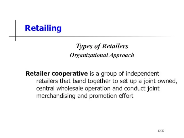 Retailing Types of Retailers Organizational Approach Retailer cooperative is a group