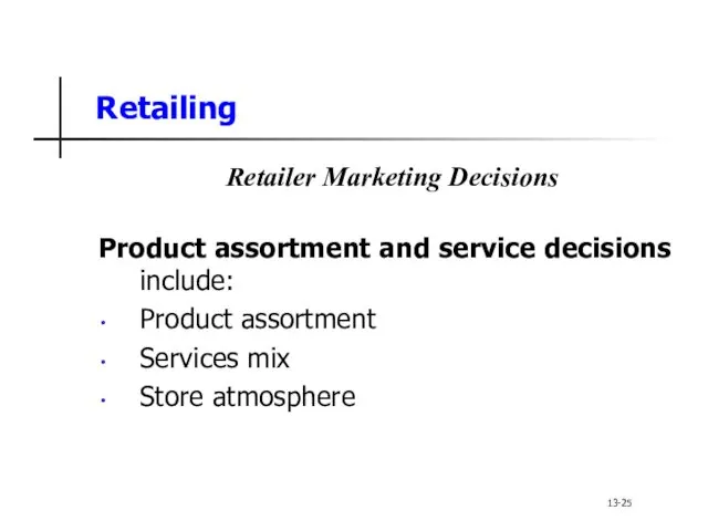 Retailing Retailer Marketing Decisions Product assortment and service decisions include: Product