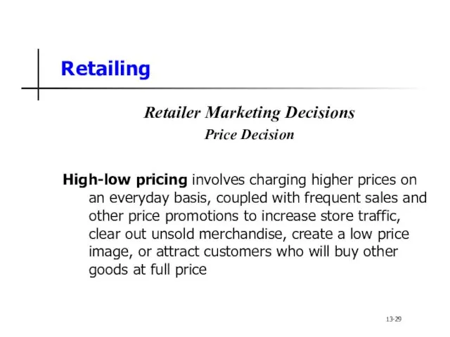 Retailing Retailer Marketing Decisions Price Decision High-low pricing involves charging higher