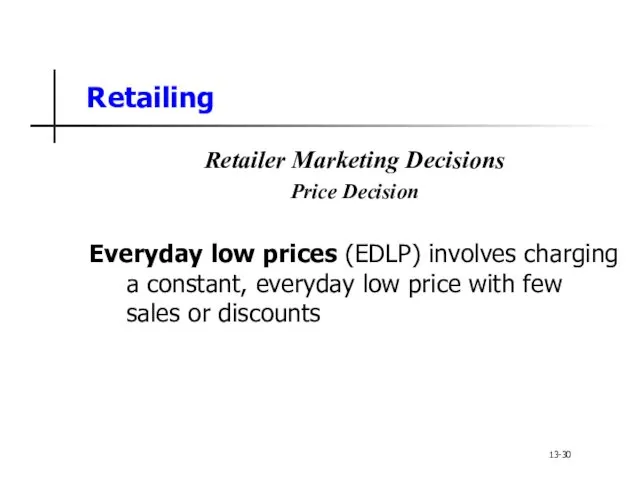 Retailing Retailer Marketing Decisions Price Decision Everyday low prices (EDLP) involves