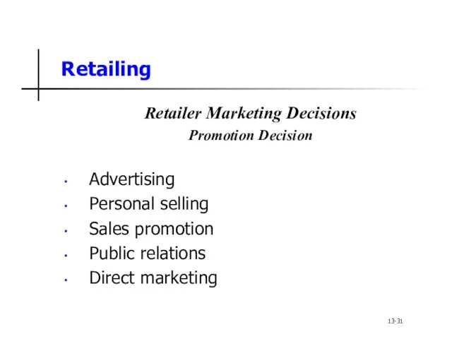 Retailing Retailer Marketing Decisions Promotion Decision Advertising Personal selling Sales promotion Public relations Direct marketing 13-31