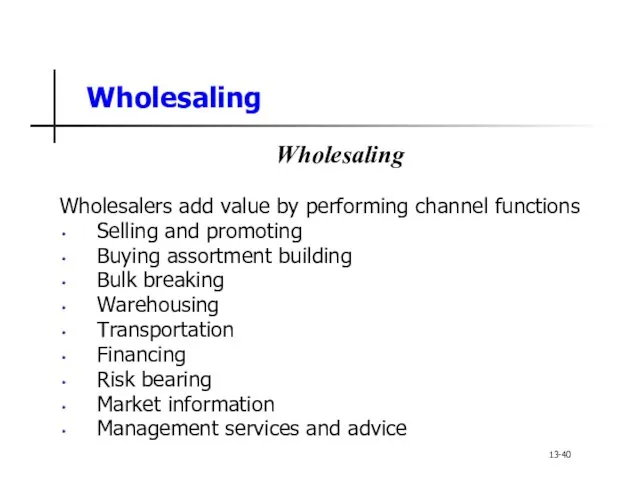 Wholesaling Wholesaling Wholesalers add value by performing channel functions Selling and