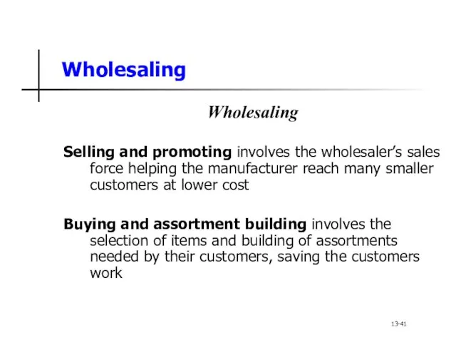 Wholesaling Wholesaling Selling and promoting involves the wholesaler’s sales force helping