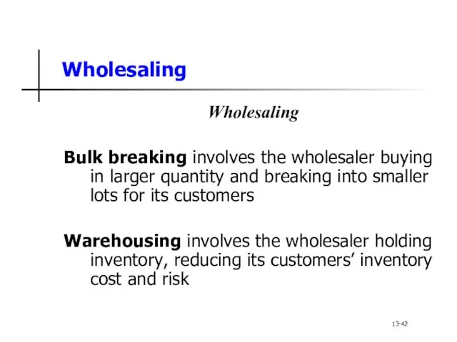 Wholesaling Wholesaling Bulk breaking involves the wholesaler buying in larger quantity