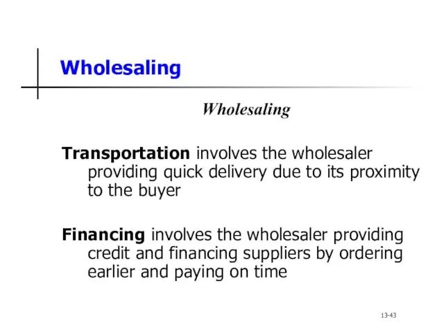 Wholesaling Wholesaling Transportation involves the wholesaler providing quick delivery due to