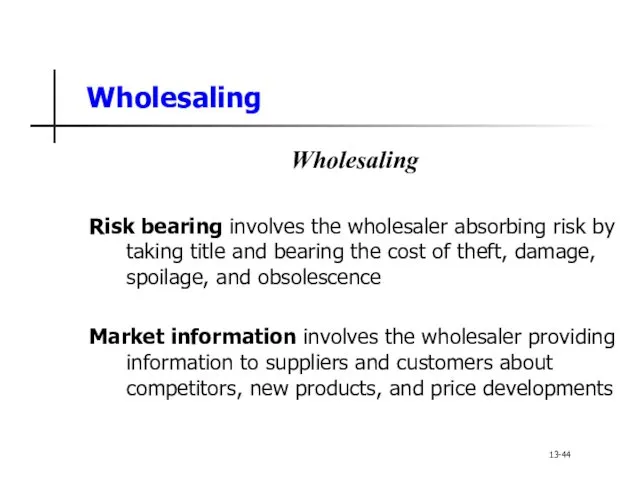 Wholesaling Wholesaling Risk bearing involves the wholesaler absorbing risk by taking