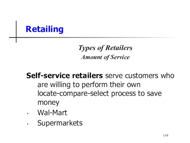 Retailing Types of Retailers Amount of Service Self-service retailers serve customers