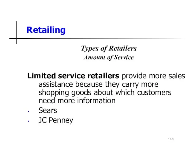 Retailing Types of Retailers Amount of Service Limited service retailers provide