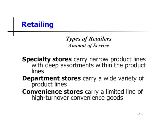 Retailing Types of Retailers Amount of Service Specialty stores carry narrow