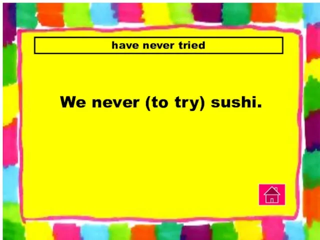 have never tried We never (to try) sushi.