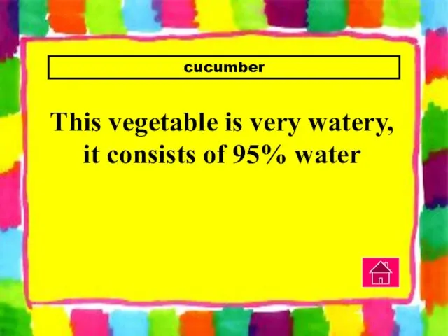 cucumber This vegetable is very watery, it consists of 95% water