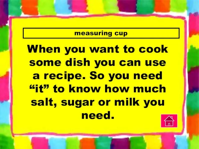 measuring cup When you want to cook some dish you can