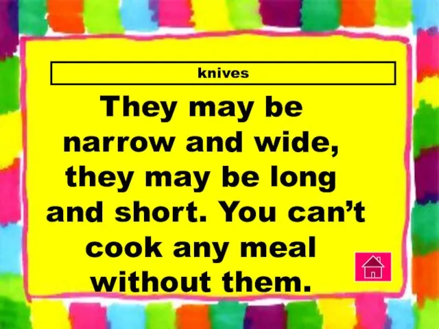 knives They may be narrow and wide, they may be long