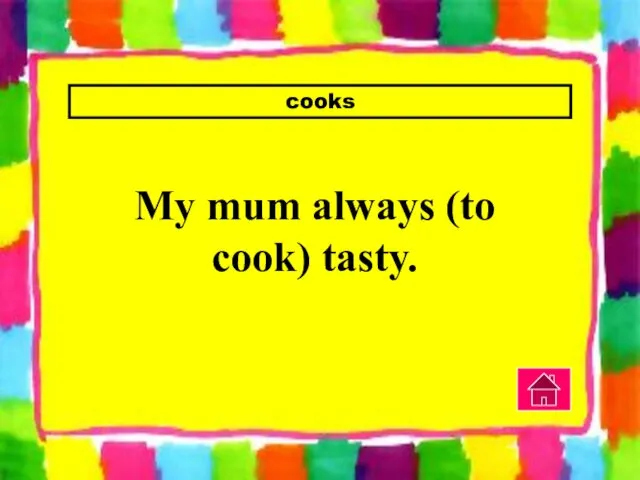 cooks My mum always (to cook) tasty.