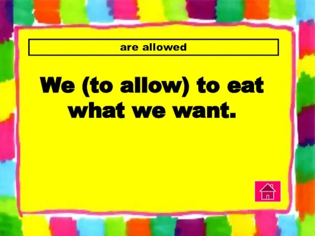 are allowed We (to allow) to eat what we want.